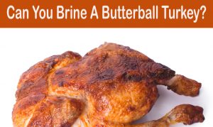 Read more about the article Can You Brine A Butterball Turkey? (Answered)