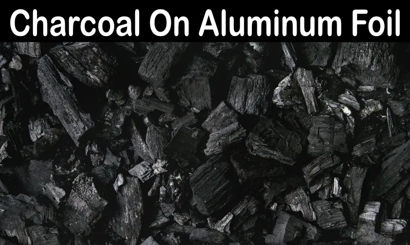 Read more about the article Can You Put Charcoal On Aluminum Foil? (Things You Should Know)